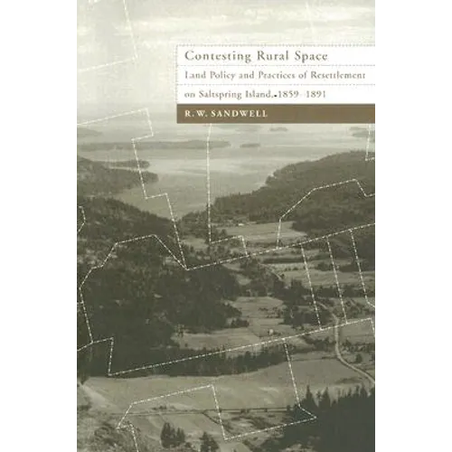 Contesting Rural Space: Land Policy and Practices of Resettlement on Saltspring Island, 1859-1891