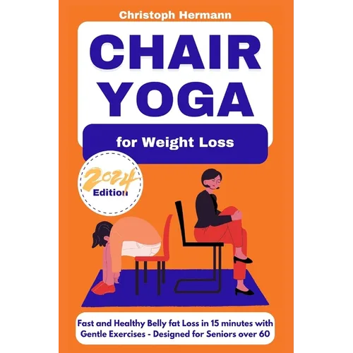 Chair Yoga for Weight Loss: Fast and Healthy Belly Fat Loss in 15 minutes with Gentle Exercises Designed for Seniors over 60