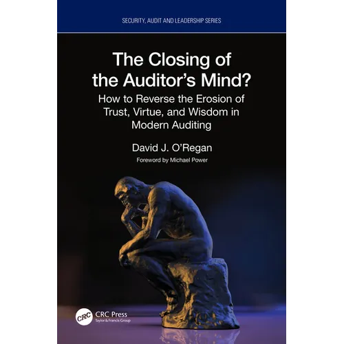 The Closing of the Auditor's Mind?: How to Reverse the Erosion of Trust, Virtue, and Wisdom in Modern Auditing