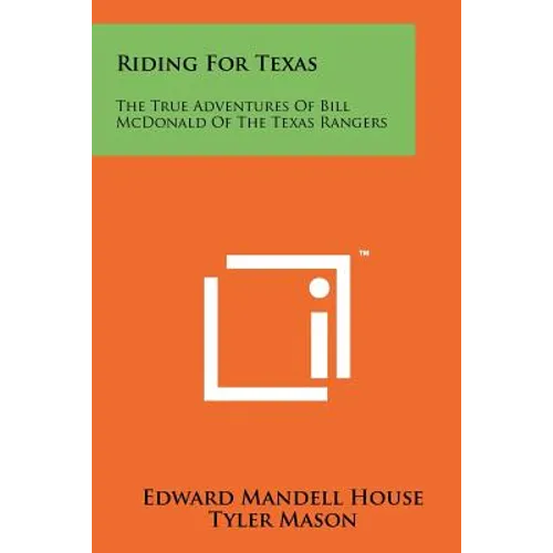 Riding For Texas: The True Adventures Of Bill McDonald Of The Texas Rangers