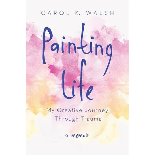 Painting Life: My Creative Journey Through Trauma