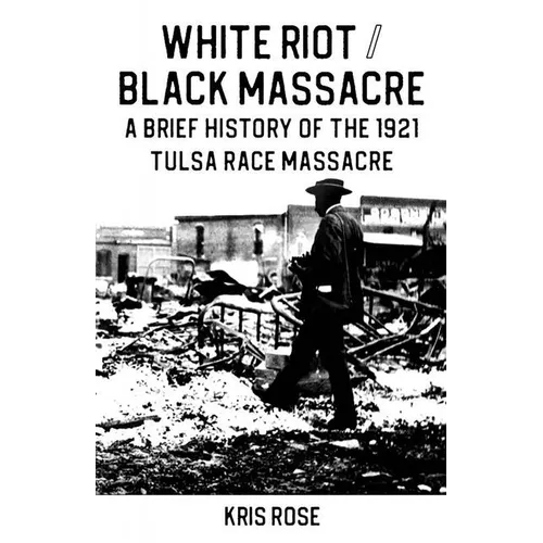 White Riot / Black Massacre: A Brief History of the 1921 Tulsa Race Massacre