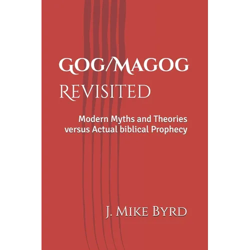 Gog/Magog Revisited: Modern Myths and Theories versus Actual biblical Prophecy