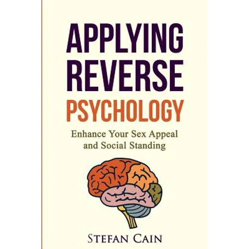 Applying Reverse Psychology - Enhance Your Sex Appeal and Social Standing