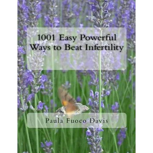 1001 Easy Powerful Ways to Beat Infertility: More than 1000 tips on how to heal from infertility and have the babies you dream of