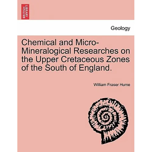 Chemical and Micro-Mineralogical Researches on the Upper Cretaceous Zones of the South of England.