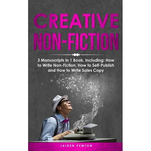 Creative Non-Fiction: 3-in-1 Guide to Master Nonfiction Writing, Freelance Writing, Blog Content & Write Web Articles