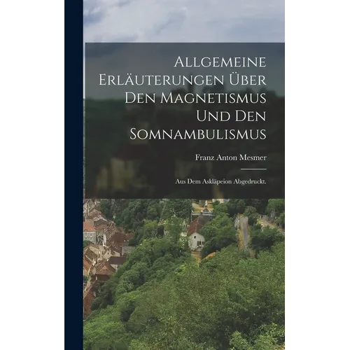 Allgemeine Erläuterungen über den Magnetismus und den Somnambulismus: Aus dem Askläpeion abgedruckt.