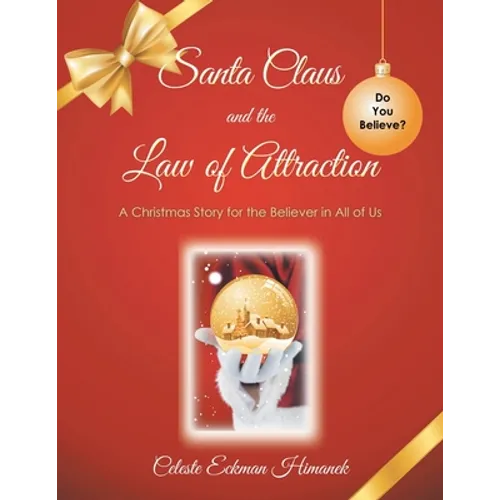 Santa Claus and the Law of Attraction: A Christmas Story for the Believer in All of Us