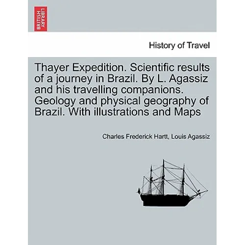 Thayer Expedition. Scientific results of a journey in Brazil. By L. Agassiz and his travelling companions. Geology and physical geography of Brazil. W