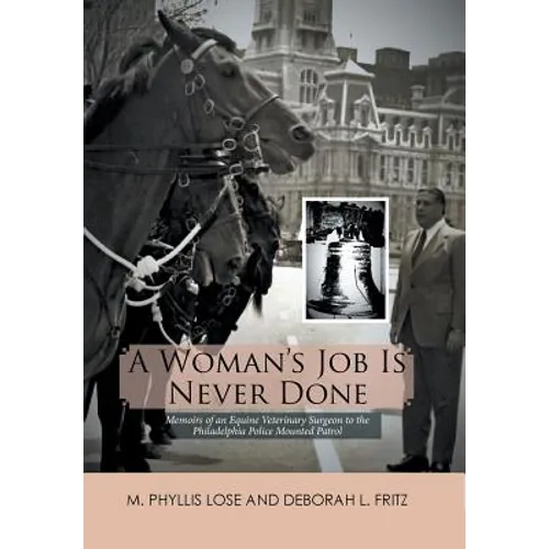 A Woman's Job Is Never Done: Memoirs of an Equine Veterinary Surgeon to the Philadelphia Police Mounted Patrol