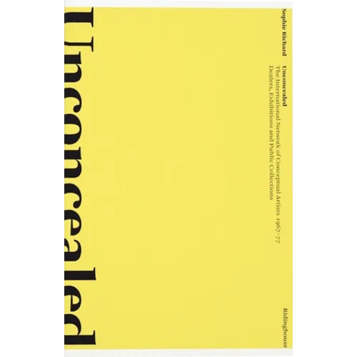 Unconcealed: The International Network of Conceptual Artists 1967-77: Dealers, Exhibitions and Public Collections