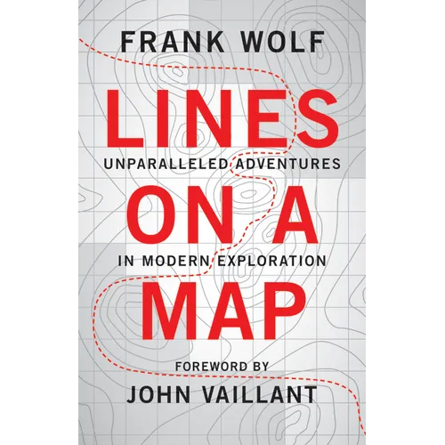 Lines on a Map: Unparalleled Adventures in Modern Exploration