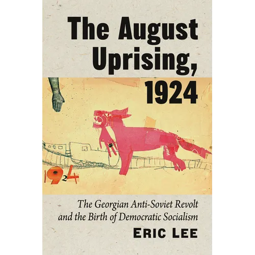 August Uprising, 1924: The Georgian Anti-Soviet Revolt and the Birth of Democratic Socialism