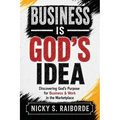 Business is God's Idea: Discovering God's Purpose for Business & Work in the Marketplace