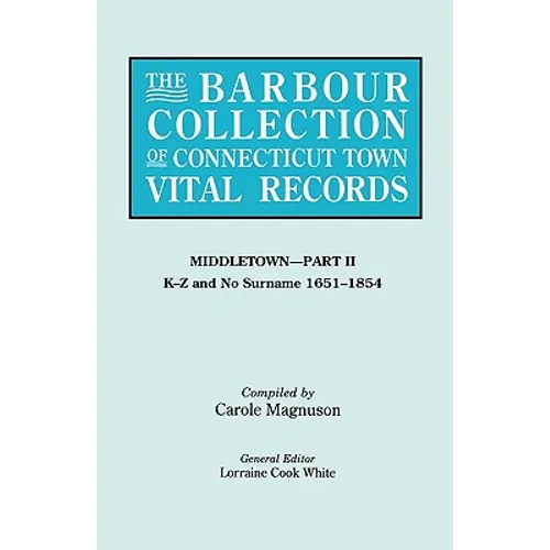 Barbour Collection of Connecticut Town Vital Records. Volume 27: Middletown - Part II, K-Z and No Surname 1651-1854