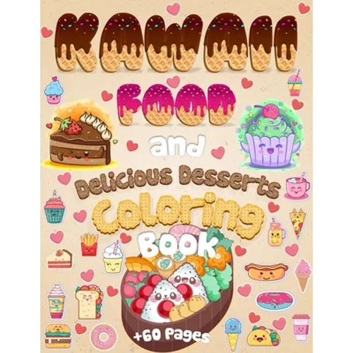 Kawaii Food And Delicious Desserts Coloring Book: 60 Adorable & Relaxing Easy Kawaii Food And Delicious Desserts Coloring Pages - Super Cute Food Colo
