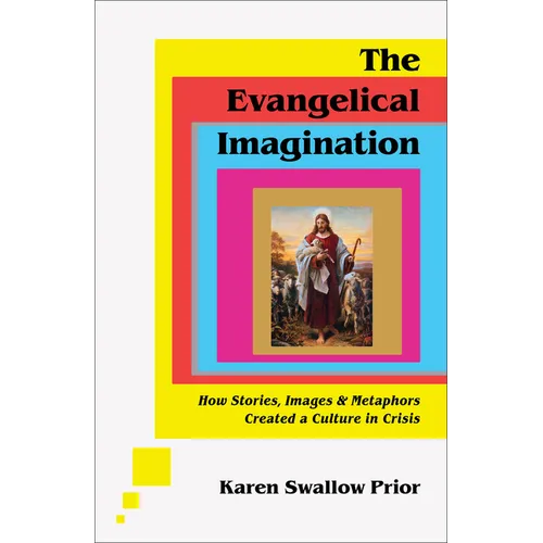 The Evangelical Imagination: How Stories, Images, and Metaphors Created a Culture in Crisis
