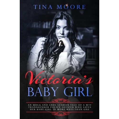 Victoria's Baby Girl: An MDLG and ABDL lesbian tale of a MTF transgender Police Officer who saves her baby girl in more ways than one