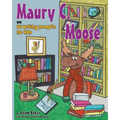 Maury C. Moose and 101 Writing Prompts for Kids