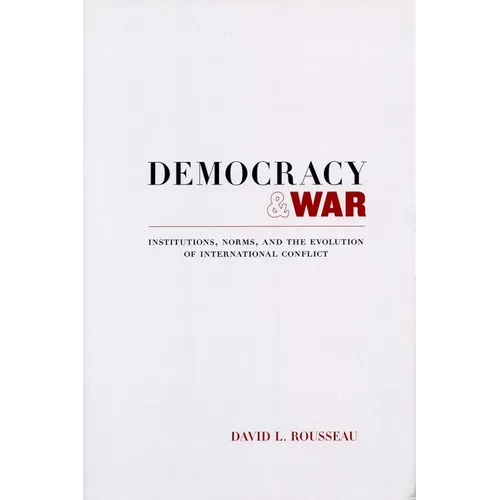 Democracy and War: Institutions, Norms, and the Evolution of International Conflict