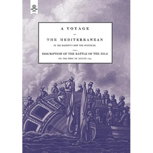 A VOYAGE UP THE MEDITERRANEAN IN HIS MAJESTY'S SHIP THE SWIFTSURE.One of The Squadron Under The Command of Rear - Admiral Baron Nelson of the Nile, an
