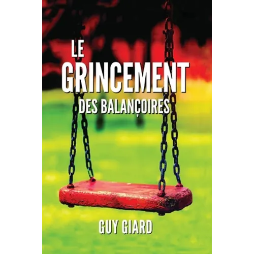 Le Grincement Des Balançoires: La véritable histoire d'une victoire sur l'abus sexuel (French Edition)