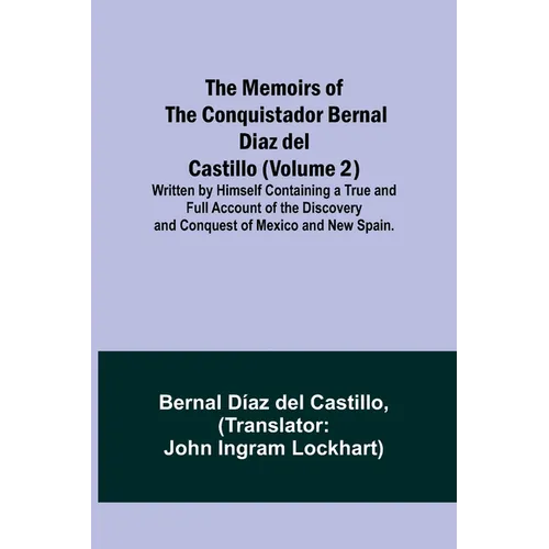 The Memoirs of the Conquistador Bernal Diaz del Castillo (Volume 2); Written by Himself Containing a True and Full Account of the Discovery and Conque