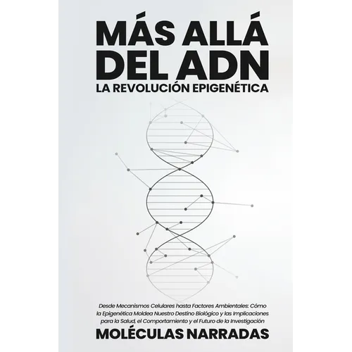 Más allá del ADN: Desde Mecanismos Celulares hasta Factores Ambientales: Cómo la Epigenética Moldea Nuestro Destino Biológico y las Impl
