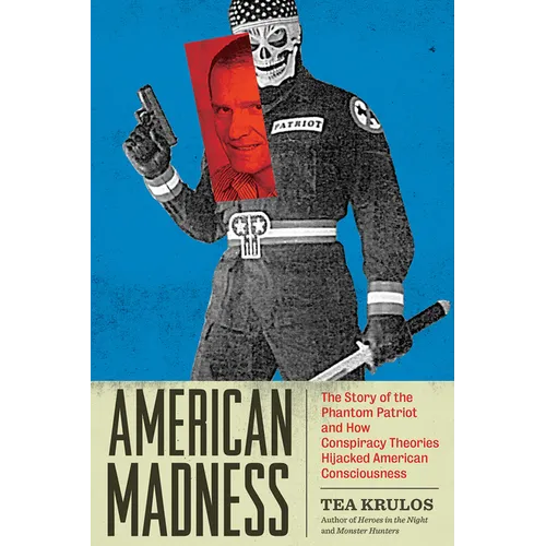 American Madness: The Story of the Phantom Patriot and How Conspiracy Theories Hijacked American Consciousness