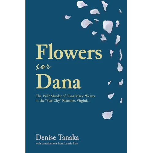 Flowers for Dana: the 1949 Murder of Dana Marie Weaver in the "Star City" Roanoke, Virginia