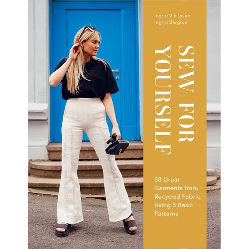 Sew for Yourself: 50 Great Garments from Recycled Fabric, Using 5 Basic Patterns