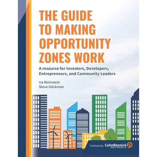 The Guide to Making Opportunity Zones Work: A Resource for Investors, Developers, Entrepreneurs, and Community Leaders