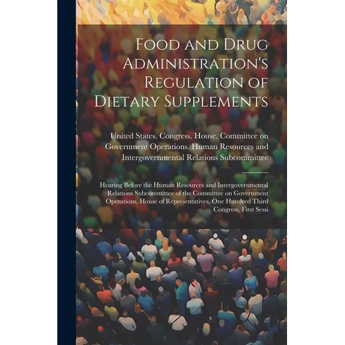 Food and Drug Administration's Regulation of Dietary Supplements: Hearing Before the Human Resources and Intergovernmental Relations Subcommittee of t