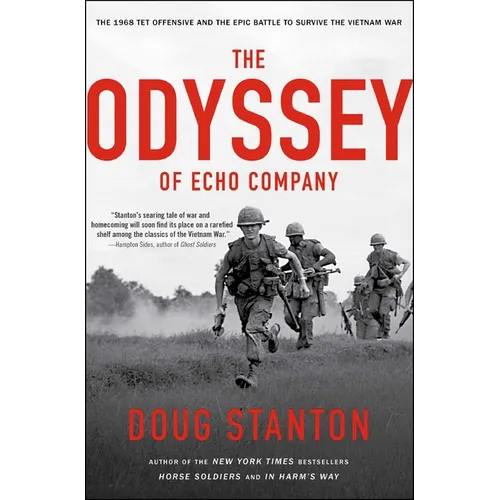 The Odyssey of Echo Company: The 1968 Tet Offensive and the Epic Battle to Survive the Vietnam War