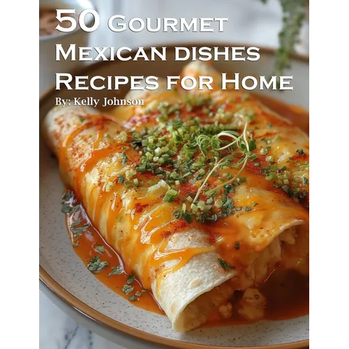 50 Gourmet Mexican Dishes Recipes for Home