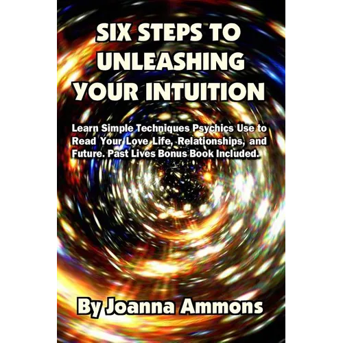 6 Steps to Unleashing Your Intuition: Learn Simple Techniques Psychics Use to Read Your Love Life, Relationships, and Future. Past Lives Bonus Book In