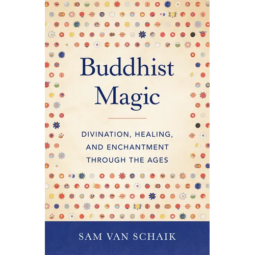 Buddhist Magic: Divination, Healing, and Enchantment Through the Ages