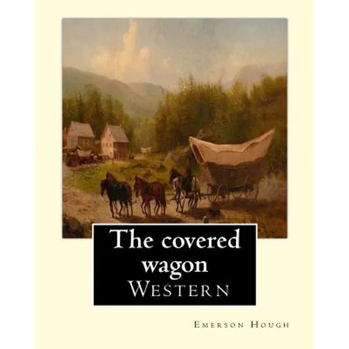 The covered wagon (1922), By Emerson Hough, A NOVEL: about a group of pioneers traveling through the old West from Kansas to Oregon.