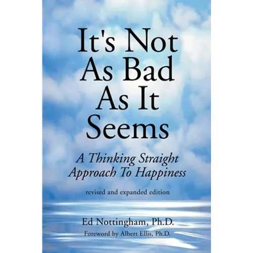It's Not as Bad as It Seems: A Thinking Straight Approach to Happiness