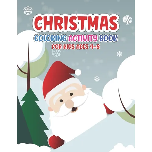 Christmas Coloring Activity Book for Kids Ages 4-8: For Ages 2-5, Ages 8-12, Preschoolers and Toddlers - Easy Xmas Pictures, Santa Claus, Snowman and
