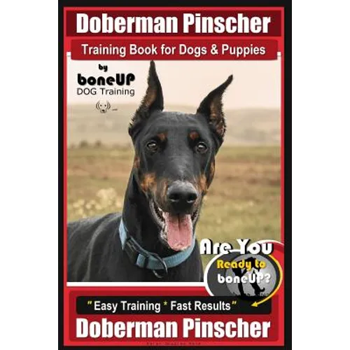 Doberman Pinscher Training Book for Dogs and Puppies by Bone Up Dog Training: Are You Ready to Bone Up? Easy Training * Fast Results Doberman Pinscher