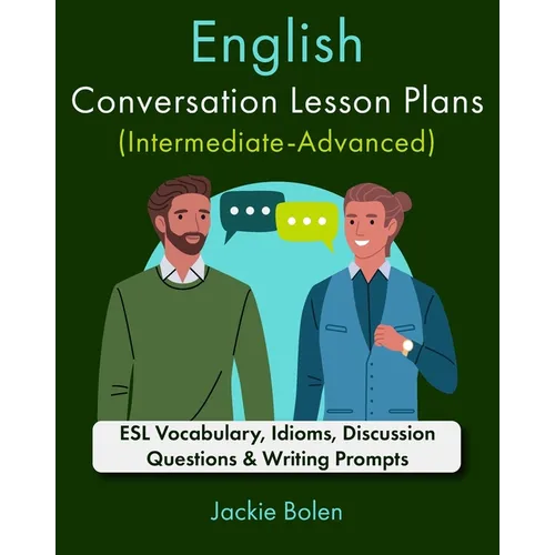 English Conversation Lesson Plans (Intermediate-Advanced): ESL Vocabulary, Idioms, Discussion Questions & Writing Prompts