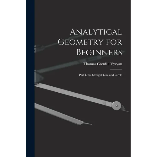 Analytical Geometry for Beginners: Part I. the Straight Line and Circle