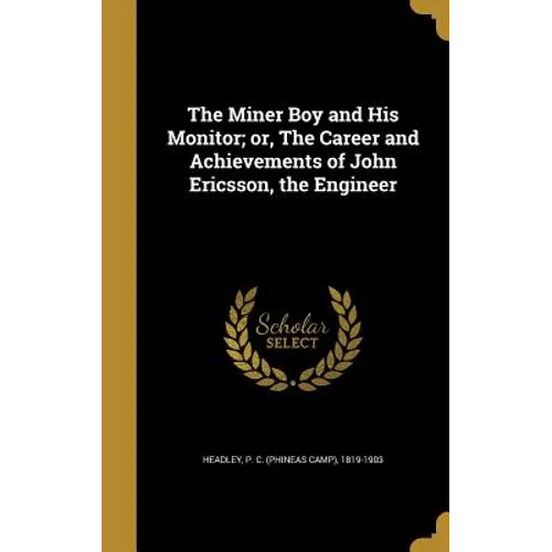 The Miner Boy and His Monitor; or, The Career and Achievements of John Ericsson, the Engineer