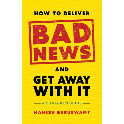 How to Deliver Bad News and Get Away with It: A Manager's Guide