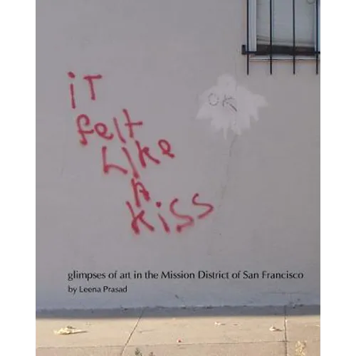iT felt Like A kiss: glimpses of art in the Mission District of San Francisco