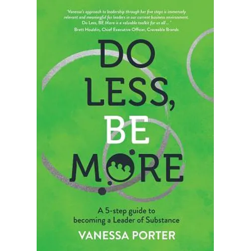 Do Less, Be More: A 5-step guide to becoming a Leader of Substance