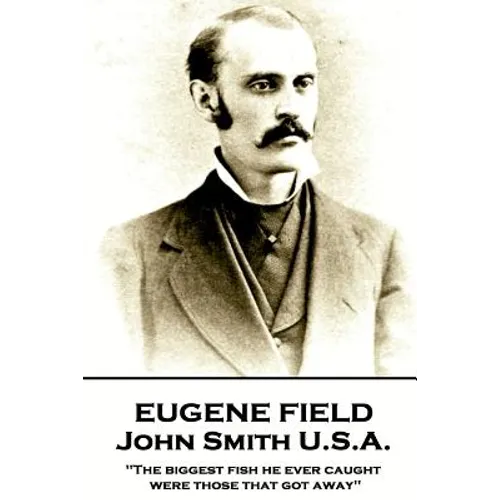 Eugene Field - John Smith U.S.A.: "The biggest fish he ever caught were those that got away"
