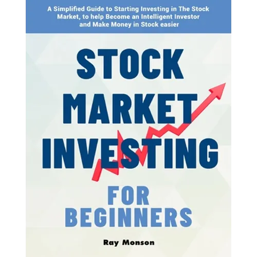 Stock Market Investing for Beginners: A Simplified Guide to Starting Investing in The Stock Market, to help Become an Intelligent Investor and Make Mo